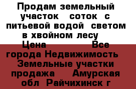 Продам земельный участок 6 соток, с питьевой водой, светом  в хвойном лесу . › Цена ­ 600 000 - Все города Недвижимость » Земельные участки продажа   . Амурская обл.,Райчихинск г.